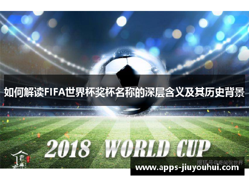 如何解读FIFA世界杯奖杯名称的深层含义及其历史背景