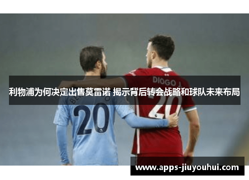 利物浦为何决定出售莫雷诺 揭示背后转会战略和球队未来布局
