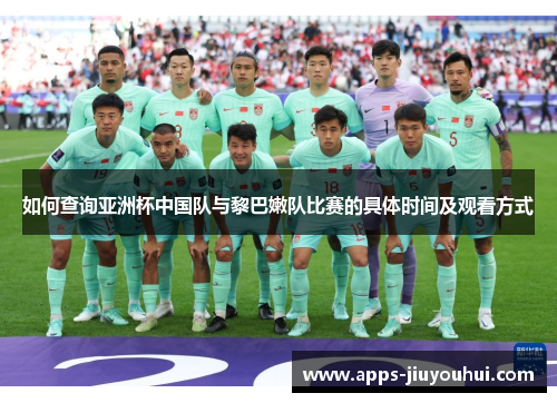 如何查询亚洲杯中国队与黎巴嫩队比赛的具体时间及观看方式