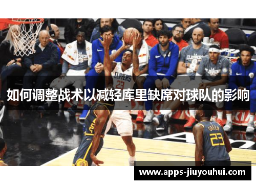如何调整战术以减轻库里缺席对球队的影响