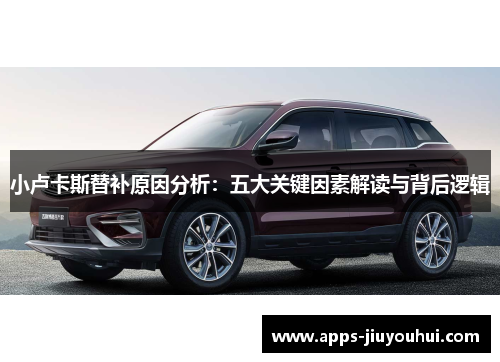 小卢卡斯替补原因分析：五大关键因素解读与背后逻辑