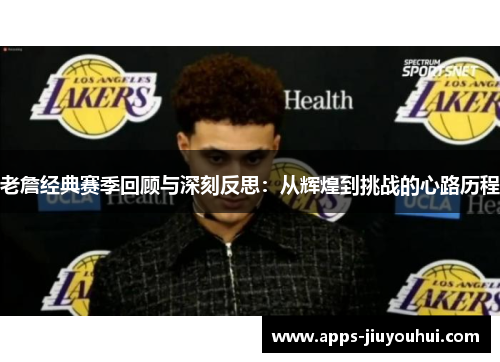 老詹经典赛季回顾与深刻反思:从辉煌到挑战的心路历程 老詹经典赛季回顾与深刻反思:从辉煌到挑战的心路历程
